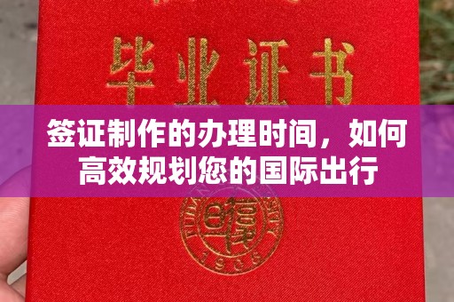 邢台签证制作的办理时间，如何高效规划您的国际出行