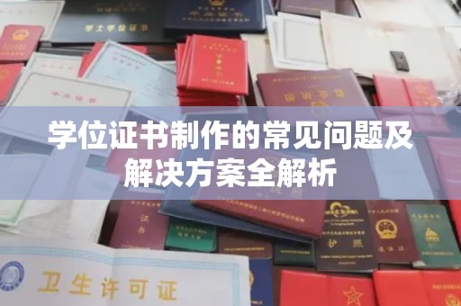 邢台学位证书制作的常见问题及解决方案全解析