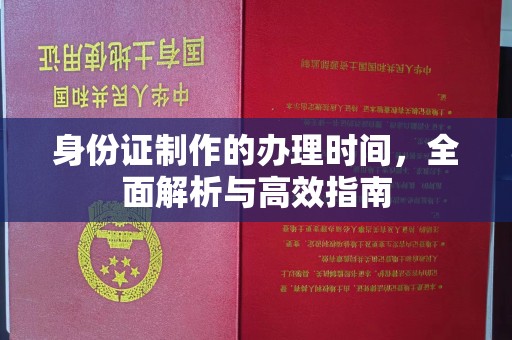 邢台身份证制作的办理时间，全面解析与高效指南
