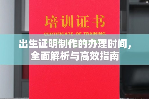 邢台出生证明制作的办理时间，全面解析与高效指南