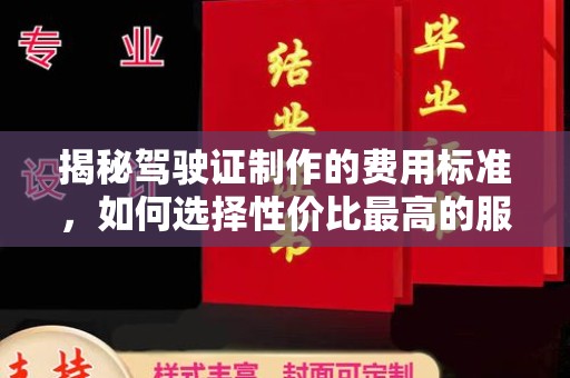 邢台揭秘驾驶证制作的费用标准，如何选择性价比最高的服务？