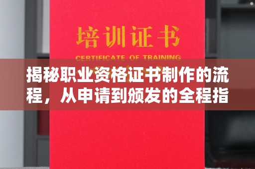 邢台揭秘职业资格证书制作的流程，从申请到颁发的全程指南