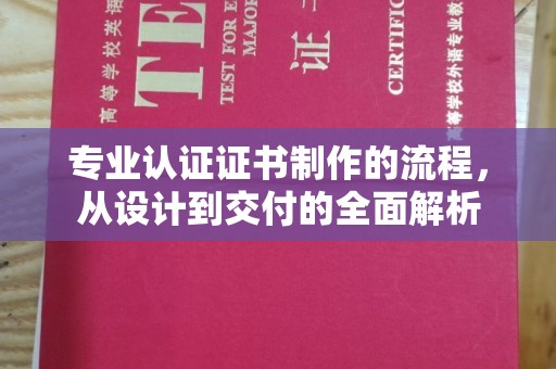 邢台专业认证证书制作的流程，从设计到交付的全面解析