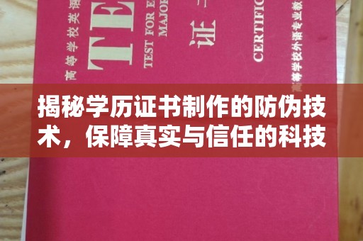 邢台揭秘学历证书制作的防伪技术，保障真实与信任的科技力量