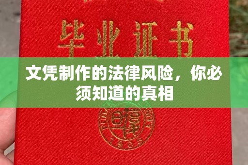 邢台文凭制作的法律风险，你必须知道的真相