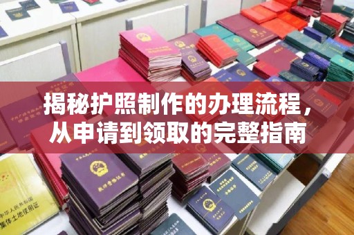 邢台揭秘护照制作的办理流程，从申请到领取的完整指南
