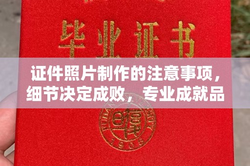 邢台证件照片制作的注意事项，细节决定成败，专业成就品质